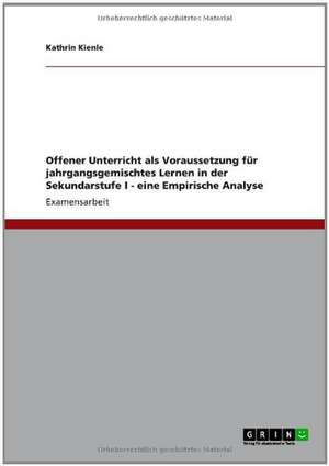 Offener Unterricht als Voraussetzung für jahrgangsgemischtes Lernen in der Sekundarstufe I - eine Empirische Analyse de Kathrin Kienle