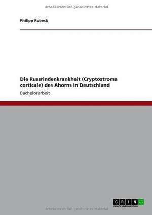 Die Russrindenkrankheit (Cryptostroma corticale) des Ahorns in Deutschland de Philipp Robeck