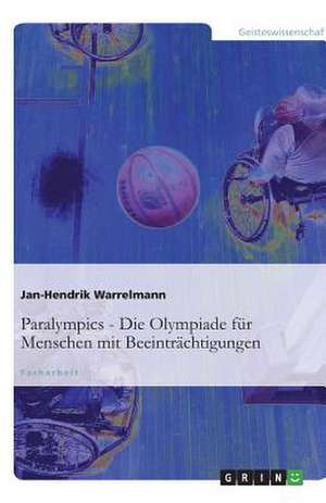 Paralympics: Die Olympiade für Menschen mit Beeinträchtigungen de Jan-Hendrik Warrelmann