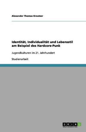 Identität, Individualität und Lebensstil am Beispiel des Hardcore-Punk de Alexander Thomas Kreutzer