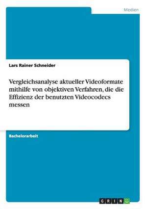 Vergleichsanalyse aktueller Videoformate mithilfe von objektiven Verfahren, die die Effizienz der benutzten Videocodecs messen de Lars Rainer Schneider