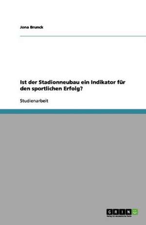 Ist der Stadionneubau ein Indikator für den sportlichen Erfolg? de Jona Brunck