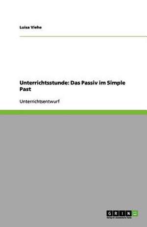 Unterrichtsstunde: Das Passiv im Simple Past de Luisa Viehe