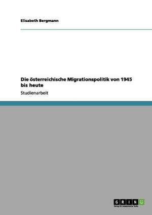 Die österreichische Migrationspolitik von 1945 bis heute de Elisabeth Bergmann