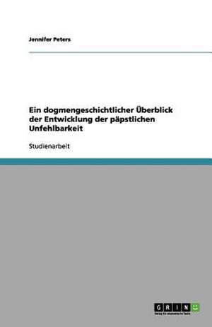 Ein dogmengeschichtlicher Überblick der Entwicklung der päpstlichen Unfehlbarkeit de Jennifer Peters