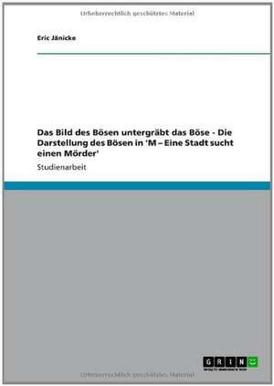 Das Bild des Bösen untergräbt das Böse - Die Darstellung des Bösen in 'M - Eine Stadt sucht einen Mörder' de Eric Jänicke