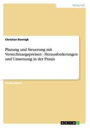 Planung und Steuerung mit Verrechnungspreisen - Herausforderungen und Umsetzung in der Praxis de Christian Boenigk