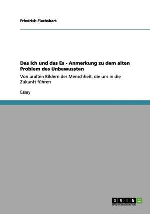 Das Ich und das Es - Anmerkung zu dem alten Problem des Unbewussten de Friedrich Flachsbart