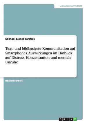 Text- und bildbasierte Kommunikation auf Smartphones. Auswirkungen im Hinblick auf Distress, Konzentration und mentale Unruhe de Michael Lionel Barsties