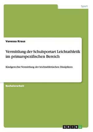 Vermittlung der Schulsportart Leichtathletik im primarspezifischen Bereich de Vanessa Kraus