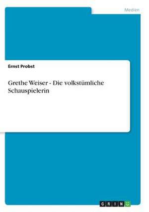 Grethe Weiser - Die volkstümliche Autorin de Ernst Probst