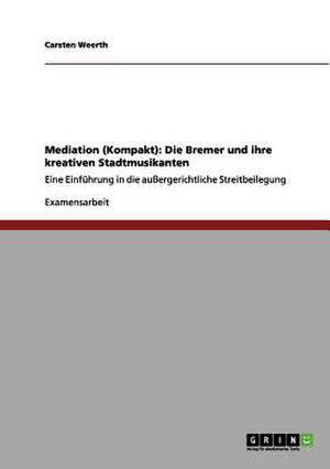 Mediation (Kompakt): Die Bremer und ihre kreativen Stadtmusikanten de Carsten Weerth