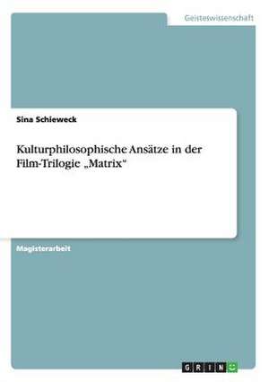 Kulturphilosophische Ansätze in der Film-Trilogie "Matrix" de Sina Schieweck