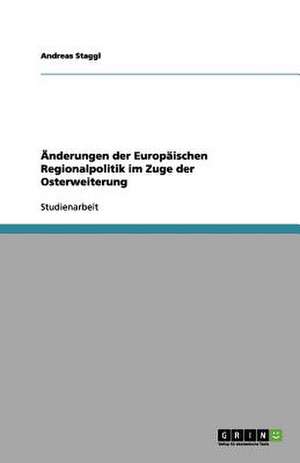 Änderungen der Europäischen Regionalpolitik im Zuge der Osterweiterung de Andreas Staggl