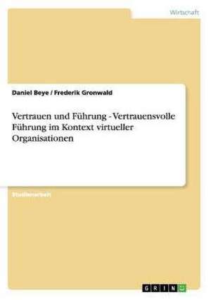 Vertrauen und Führung - Vertrauensvolle Führung im Kontext virtueller Organisationen de Daniel Beye