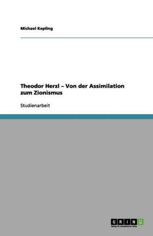 Theodor Herzl - Von der Assimilation zum Zionismus de Michael Kepling