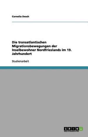 Die transatlantischen Migrationsbewegungen der Inselbewohner Nordfrieslands im 19. Jahrhundert de Cornelia Desch