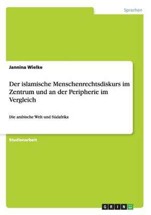 Der islamische Menschenrechtsdiskurs im Zentrum und an der Peripherie im Vergleich de Jannina Wielke