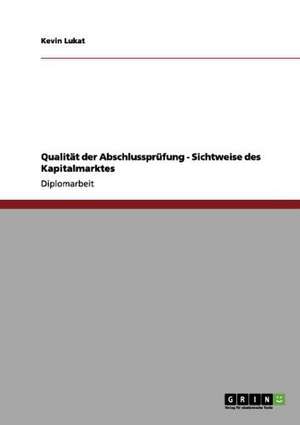 Qualität der Abschlussprüfung - Sichtweise des Kapitalmarktes de Kevin Lukat