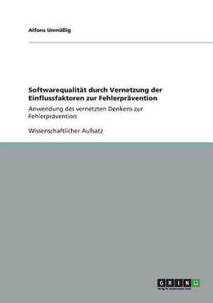 Softwarequalität durch Vernetzung der Einflussfaktoren zur Fehlerprävention de Alfons Unmüßig