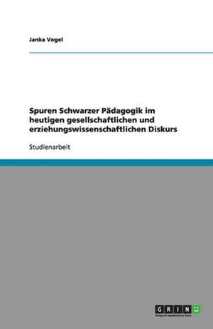 Spuren Schwarzer Pädagogik im heutigen gesellschaftlichen und erziehungswissenschaftlichen Diskurs de Janka Vogel