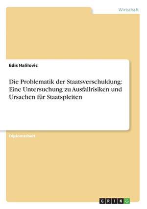 Die Problematik der Staatsverschuldung: Eine Untersuchung zu Ausfallrisiken und Ursachen für Staatspleiten de Edis Halilovic