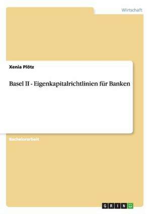 Basel II - Eigenkapitalrichtlinien für Banken de Xenia Plötz