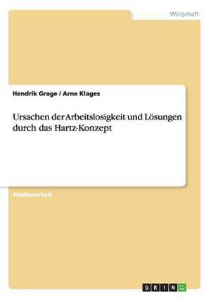 Ursachen der Arbeitslosigkeit und Lösungen durch das Hartz-Konzept de Hendrik Grage