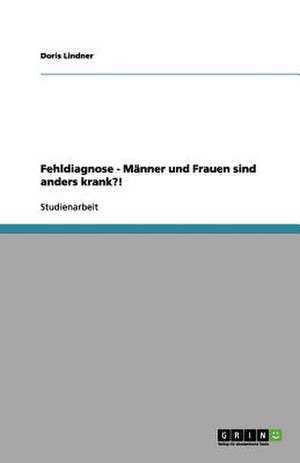 Fehldiagnose - Männer und Frauen sind anders krank?! de Doris Lindner