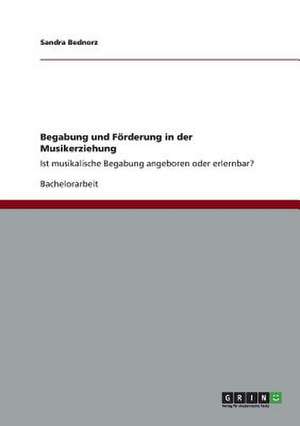 Begabung und Förderung in der Musikerziehung de Sandra Bednorz