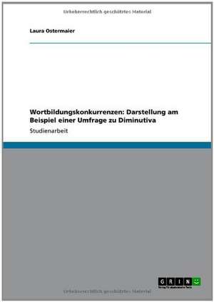 Wortbildungskonkurrenzen: Darstellung am Beispiel einer Umfrage zu Diminutiva de Laura Ostermaier