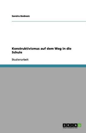 Konstruktivismus auf dem Weg in die Schule de Sandra Bednorz