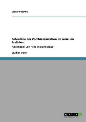 Potentiale der Zombie-Narration im seriellen Erzählen de Diana Weschke