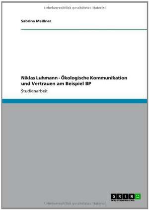 Niklas Luhmann - Ökologische Kommunikation und Vertrauen am Beispiel BP de Sabrina Meißner