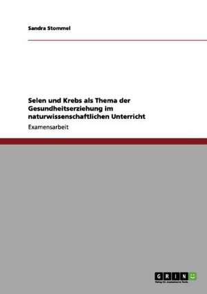 Selen und Krebs als Thema der Gesundheitserziehung im naturwissenschaftlichen Unterricht de Sandra Stommel