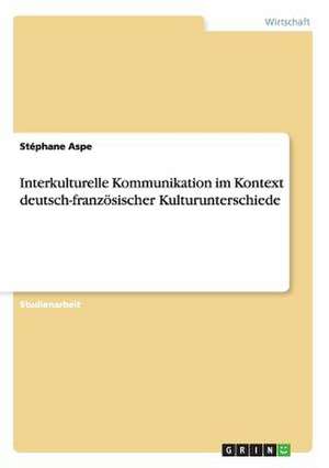 Interkulturelle Kommunikation im Kontext deutsch-französischer Kulturunterschiede de Stéphane Aspe