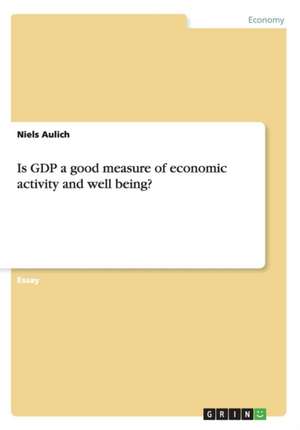 Is Gdp a Good Measure of Economic Activity and Well Being? de Niels Aulich