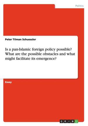 Is a pan-Islamic foreign policy possible? What are the possible obstacles and what might facilitate its emergence? de Peter Tilman Schuessler