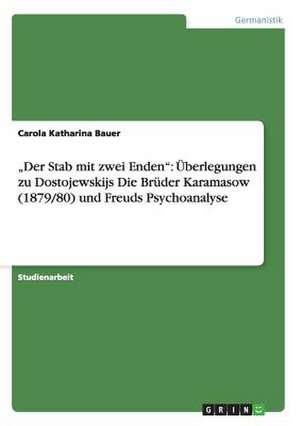 "Der Stab mit zwei Enden": Überlegungen zu Dostojewskijs Die Brüder Karamasow (1879/80) und Freuds Psychoanalyse de Carola Katharina Bauer