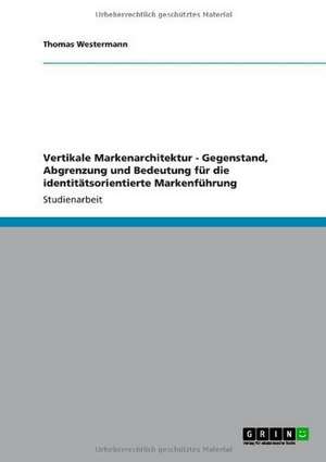 Vertikale Markenarchitektur - Gegenstand, Abgrenzung und Bedeutung für die identitätsorientierte Markenführung de Thomas Westermann