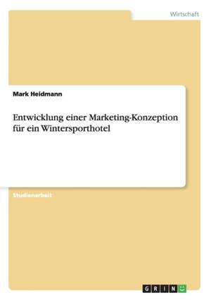 Entwicklung einer Marketing-Konzeption für ein Wintersporthotel de Mark Heidmann