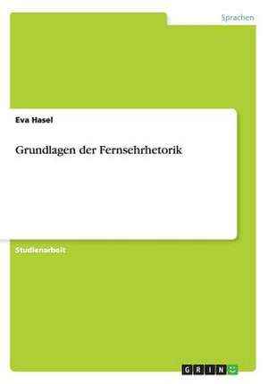 Grundlagen Der Fernsehrhetorik de Eva Hasel