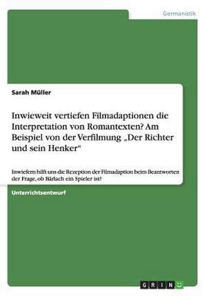 Inwieweit vertiefen Filmadaptionen die Interpretation von Romantexten? Am Beispiel von der Verfilmung "Der Richter und sein Henker" de Sarah Müller