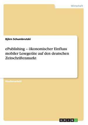 ePublishing - ökonomischer Einfluss mobiler Lesegeräte auf den deutschen Zeitschriftenmarkt de Björn Schumbrutzki