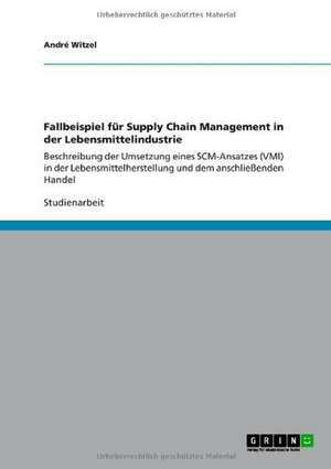 Fallbeispiel für Supply Chain Management in der Lebensmittelindustrie de André Witzel