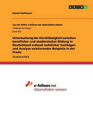 Untersuchung der Durchlässigkeit zwischen beruflicher und akademischer Bildung in Deutschland anhand rechtlicher Sachlagen und Analyse existierender Beispiele in der Praxis de Daniel Hoffmann