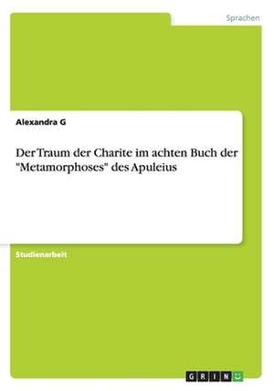 Der Traum Der Charite Im Achten Buch Der "Metamorphoses" Des Apuleius de G, Alexandra