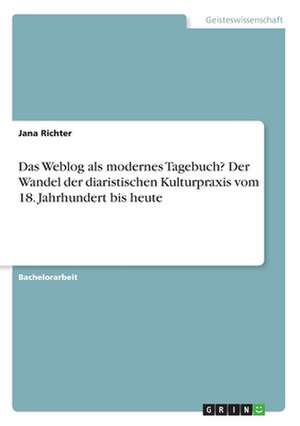 Das Weblog als modernes Tagebuch? Der Wandel der diaristischen Kulturpraxis vom 18. Jahrhundert bis heute de Jana Richter