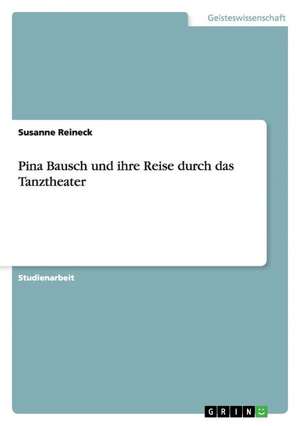 Pina Bausch und ihre Reise durch das Tanztheater de Susanne Reineck