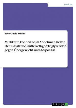 MCT-Fette können beim Abnehmen helfen. Der Einsatz von mittelkettigen Triglyzeriden gegen Übergewicht und Adipositas de Sven-David Müller